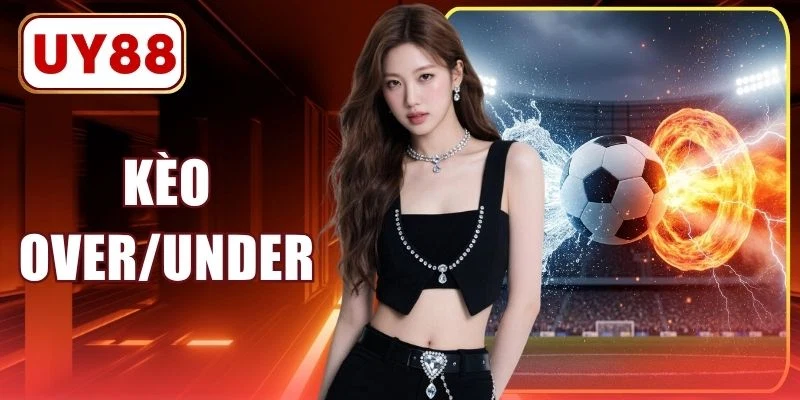 Kèo Over/Under (Tài/Xỉu) - Cẩm Nang Đọc Bảng Cược Chuẩn Xác