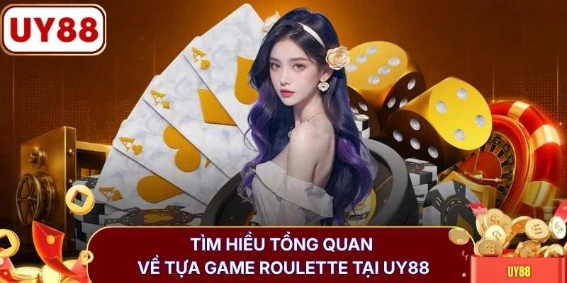 Roulette - Khám Phá Luật Chơi Và Cách Tham Gia Chi Tiết 2 Tìm hiểu tổng quan về tựa game roulette tại UY88